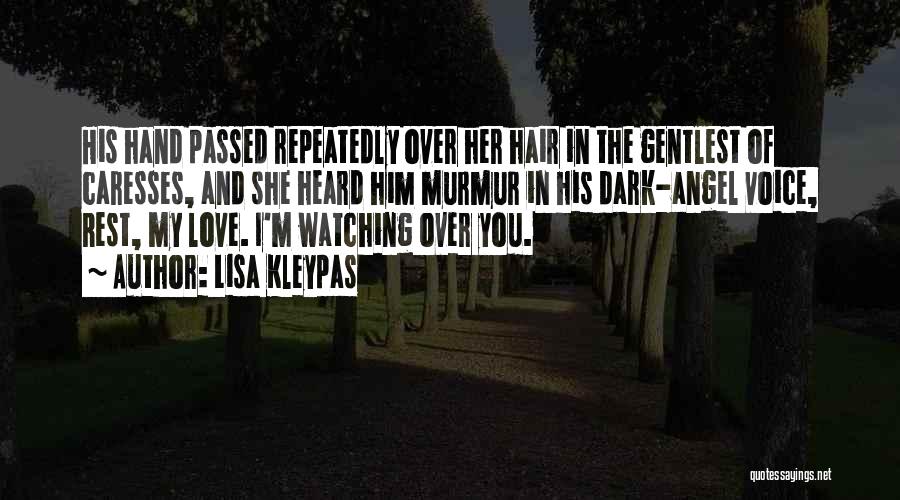 Lisa Kleypas Quotes: His Hand Passed Repeatedly Over Her Hair In The Gentlest Of Caresses, And She Heard Him Murmur In His Dark-angel