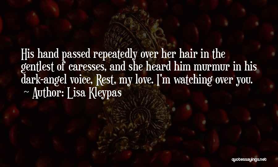 Lisa Kleypas Quotes: His Hand Passed Repeatedly Over Her Hair In The Gentlest Of Caresses, And She Heard Him Murmur In His Dark-angel
