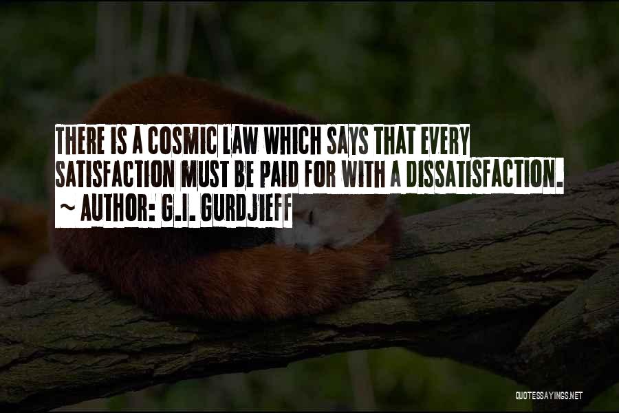 G.I. Gurdjieff Quotes: There Is A Cosmic Law Which Says That Every Satisfaction Must Be Paid For With A Dissatisfaction.