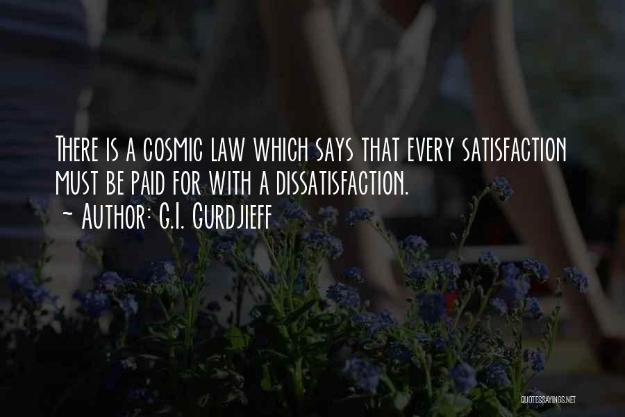 G.I. Gurdjieff Quotes: There Is A Cosmic Law Which Says That Every Satisfaction Must Be Paid For With A Dissatisfaction.