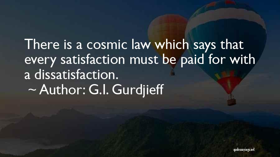 G.I. Gurdjieff Quotes: There Is A Cosmic Law Which Says That Every Satisfaction Must Be Paid For With A Dissatisfaction.