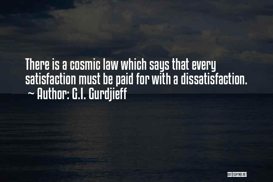 G.I. Gurdjieff Quotes: There Is A Cosmic Law Which Says That Every Satisfaction Must Be Paid For With A Dissatisfaction.