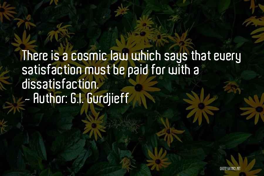 G.I. Gurdjieff Quotes: There Is A Cosmic Law Which Says That Every Satisfaction Must Be Paid For With A Dissatisfaction.