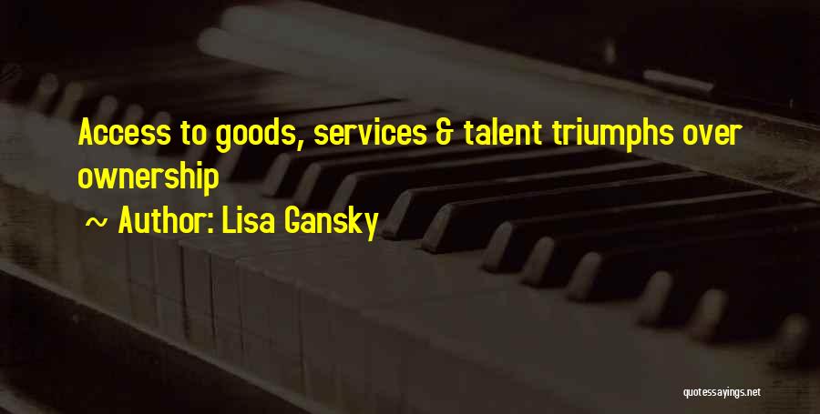 Lisa Gansky Quotes: Access To Goods, Services & Talent Triumphs Over Ownership