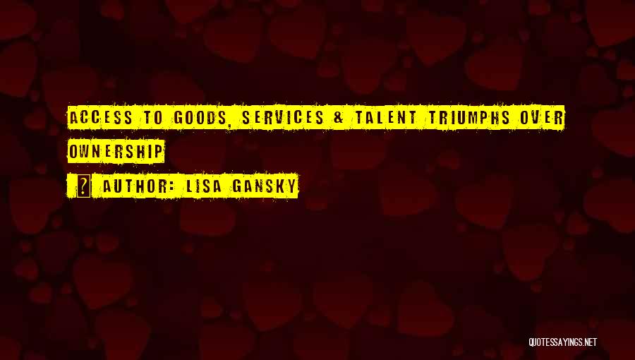 Lisa Gansky Quotes: Access To Goods, Services & Talent Triumphs Over Ownership