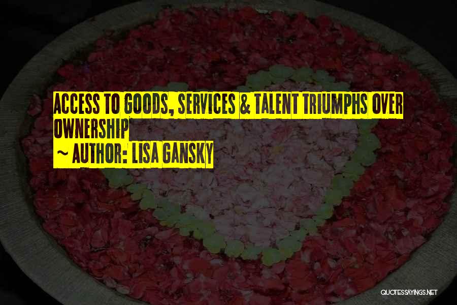 Lisa Gansky Quotes: Access To Goods, Services & Talent Triumphs Over Ownership