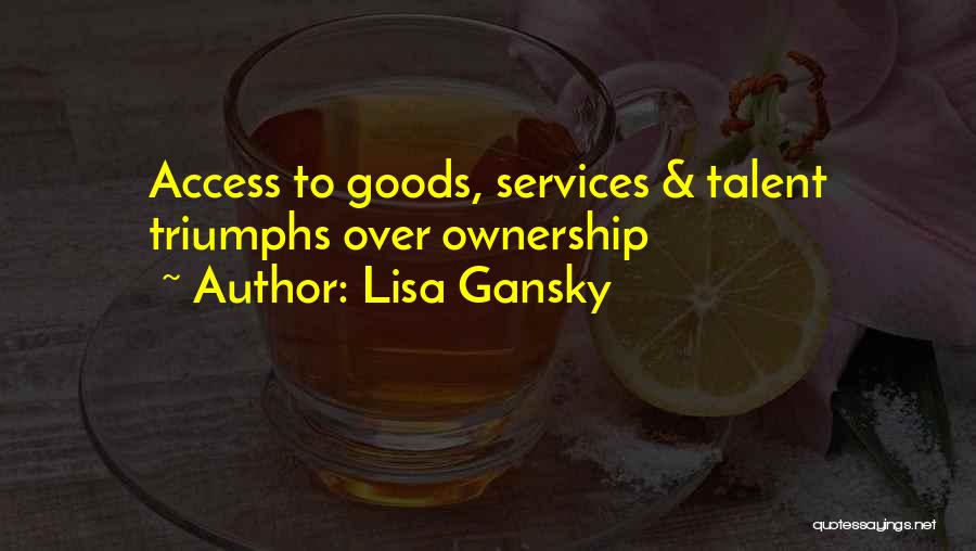 Lisa Gansky Quotes: Access To Goods, Services & Talent Triumphs Over Ownership