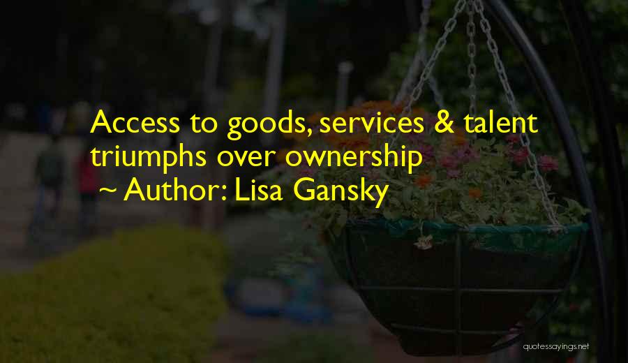 Lisa Gansky Quotes: Access To Goods, Services & Talent Triumphs Over Ownership