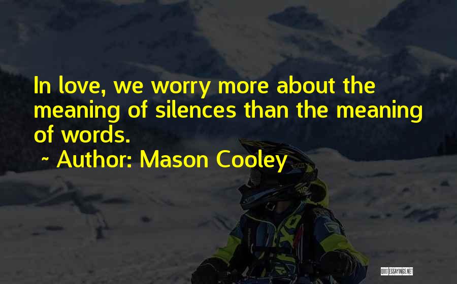 Mason Cooley Quotes: In Love, We Worry More About The Meaning Of Silences Than The Meaning Of Words.