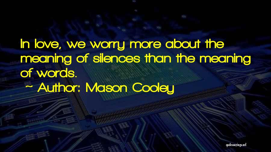 Mason Cooley Quotes: In Love, We Worry More About The Meaning Of Silences Than The Meaning Of Words.