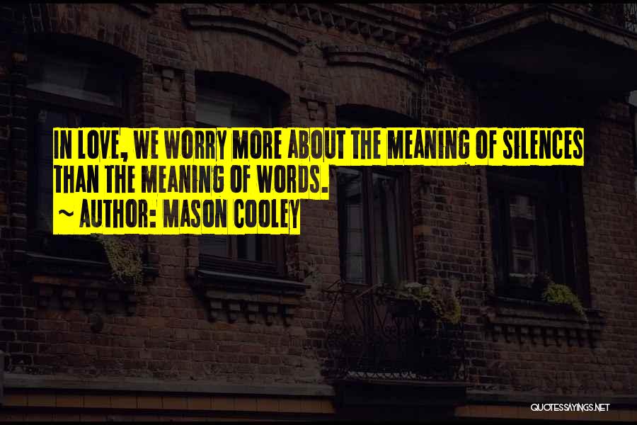 Mason Cooley Quotes: In Love, We Worry More About The Meaning Of Silences Than The Meaning Of Words.