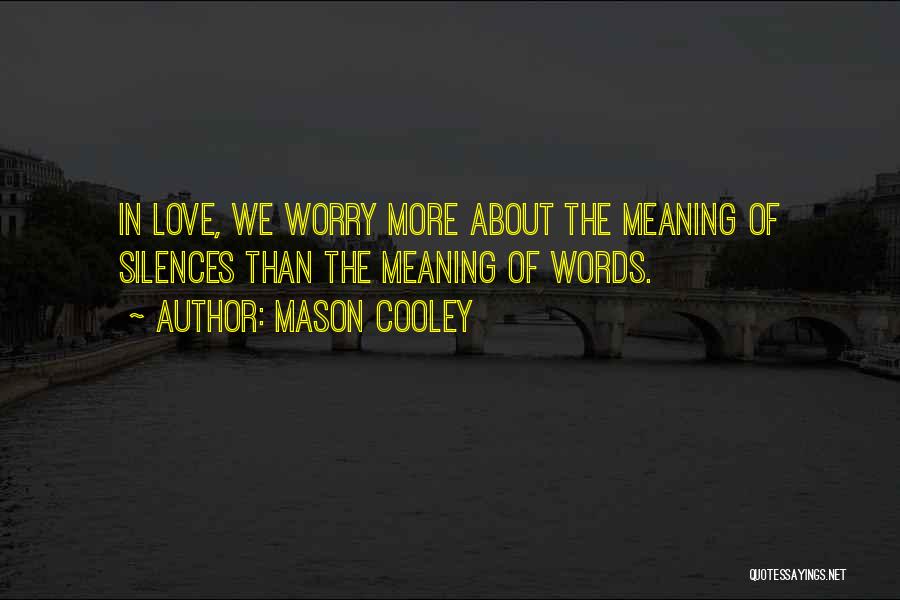 Mason Cooley Quotes: In Love, We Worry More About The Meaning Of Silences Than The Meaning Of Words.