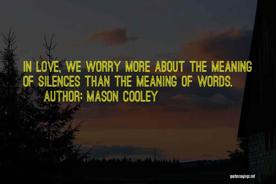 Mason Cooley Quotes: In Love, We Worry More About The Meaning Of Silences Than The Meaning Of Words.