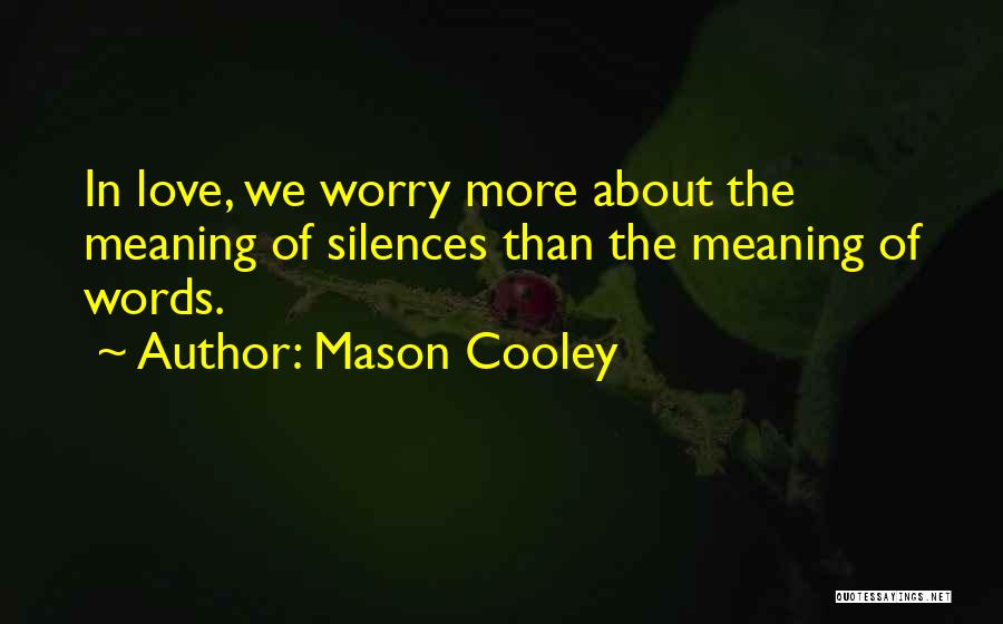 Mason Cooley Quotes: In Love, We Worry More About The Meaning Of Silences Than The Meaning Of Words.