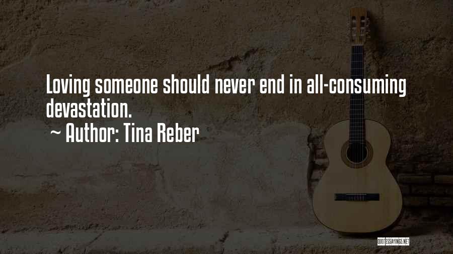 Tina Reber Quotes: Loving Someone Should Never End In All-consuming Devastation.