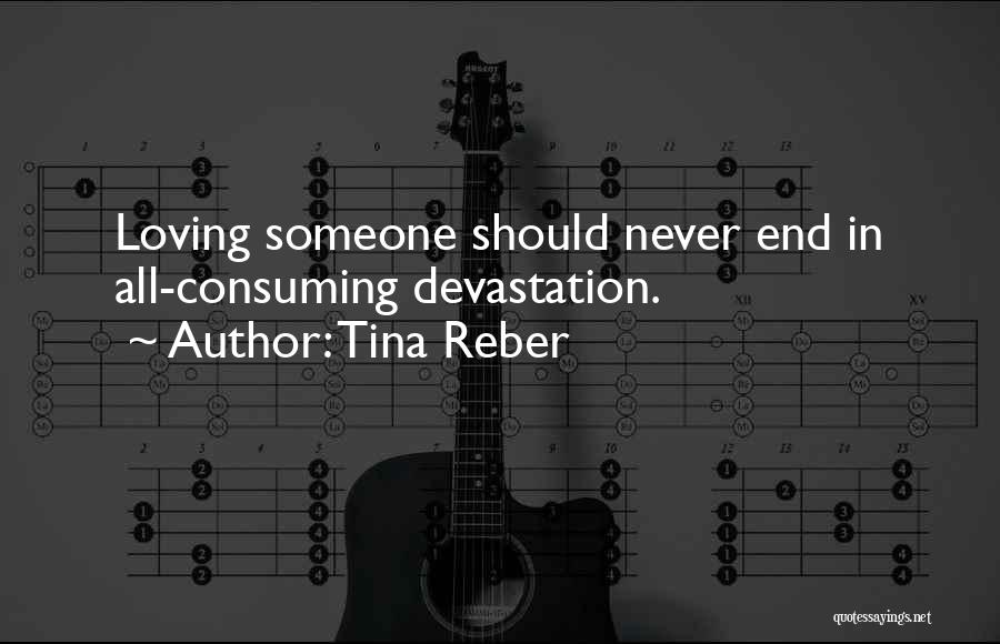 Tina Reber Quotes: Loving Someone Should Never End In All-consuming Devastation.