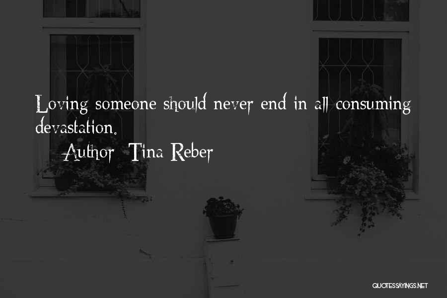 Tina Reber Quotes: Loving Someone Should Never End In All-consuming Devastation.