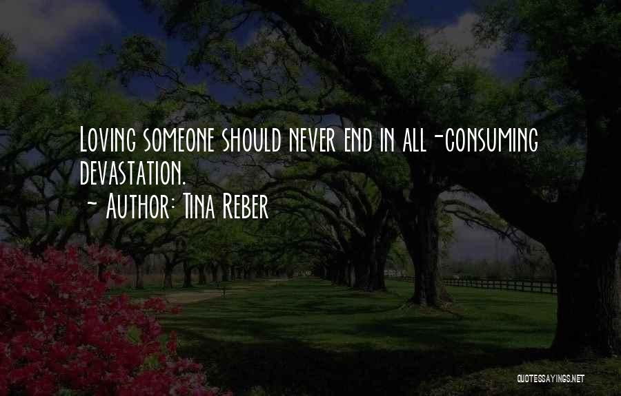 Tina Reber Quotes: Loving Someone Should Never End In All-consuming Devastation.