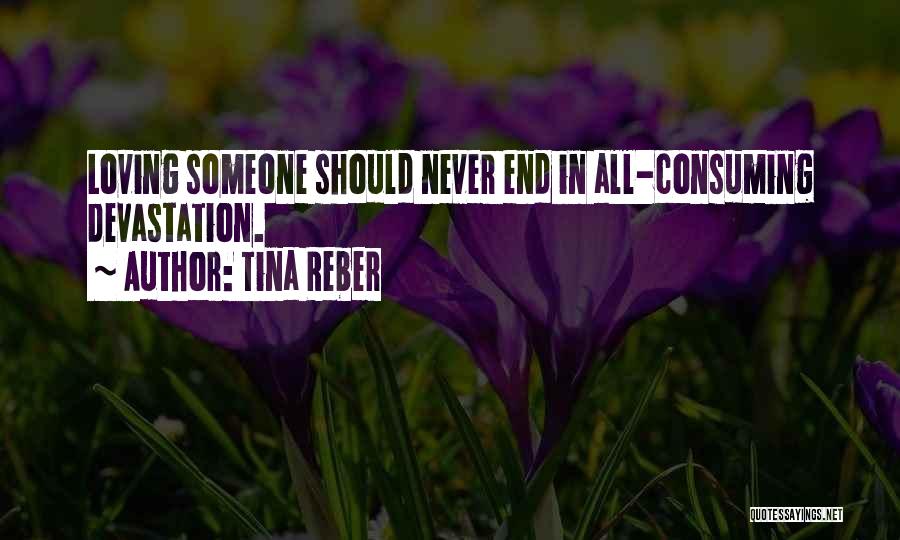 Tina Reber Quotes: Loving Someone Should Never End In All-consuming Devastation.