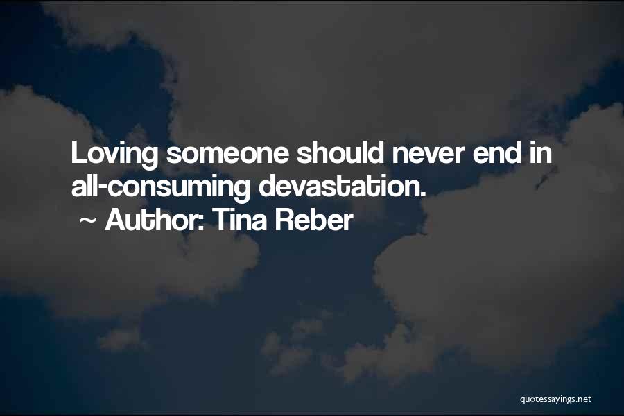 Tina Reber Quotes: Loving Someone Should Never End In All-consuming Devastation.