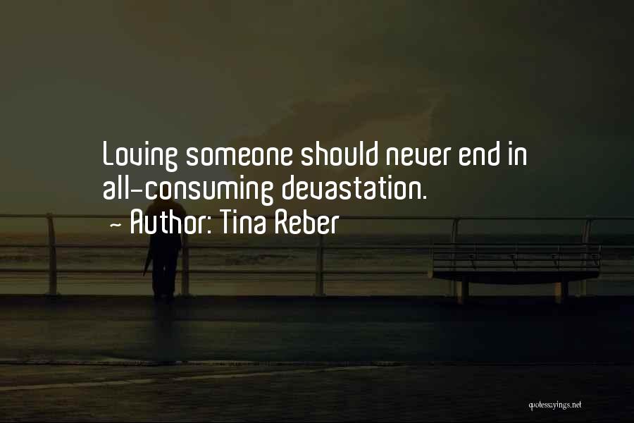 Tina Reber Quotes: Loving Someone Should Never End In All-consuming Devastation.