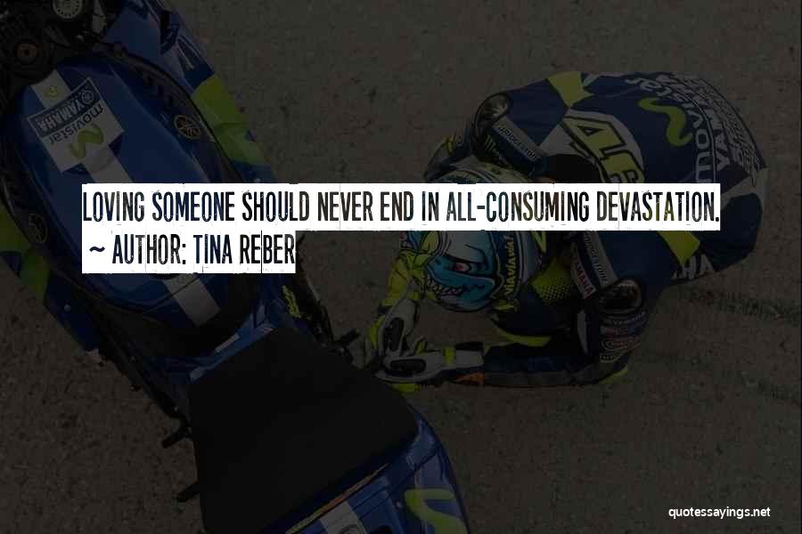 Tina Reber Quotes: Loving Someone Should Never End In All-consuming Devastation.