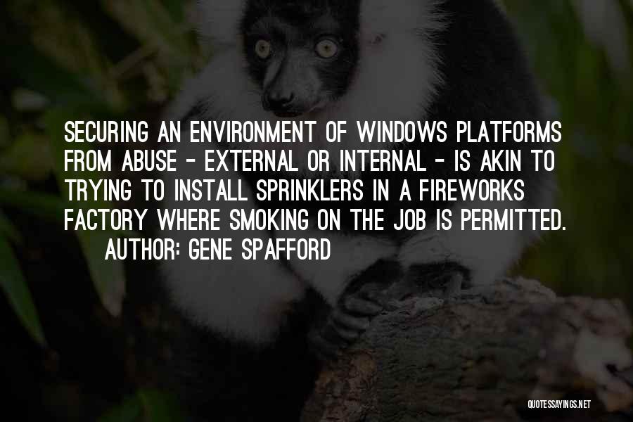 Gene Spafford Quotes: Securing An Environment Of Windows Platforms From Abuse - External Or Internal - Is Akin To Trying To Install Sprinklers