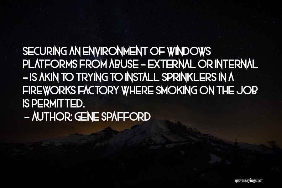 Gene Spafford Quotes: Securing An Environment Of Windows Platforms From Abuse - External Or Internal - Is Akin To Trying To Install Sprinklers