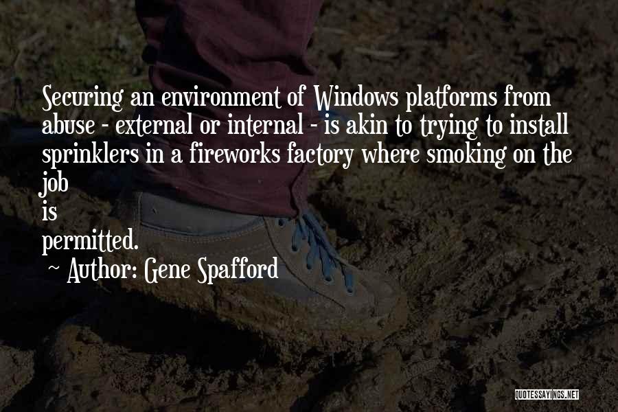 Gene Spafford Quotes: Securing An Environment Of Windows Platforms From Abuse - External Or Internal - Is Akin To Trying To Install Sprinklers