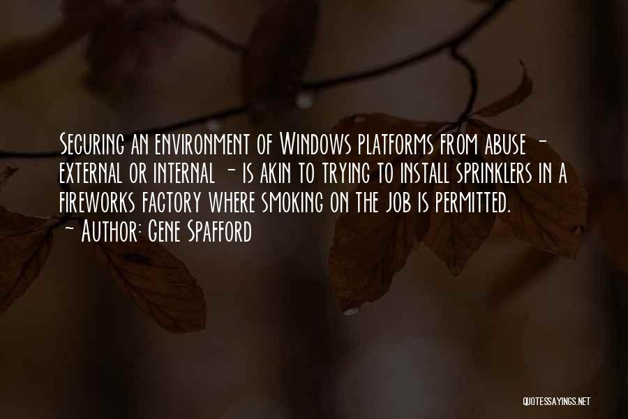 Gene Spafford Quotes: Securing An Environment Of Windows Platforms From Abuse - External Or Internal - Is Akin To Trying To Install Sprinklers