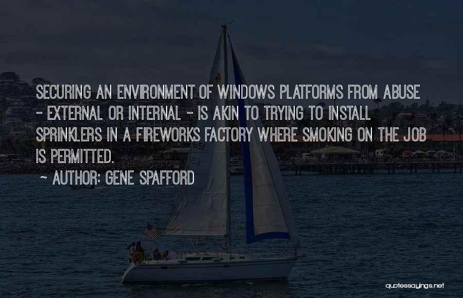 Gene Spafford Quotes: Securing An Environment Of Windows Platforms From Abuse - External Or Internal - Is Akin To Trying To Install Sprinklers