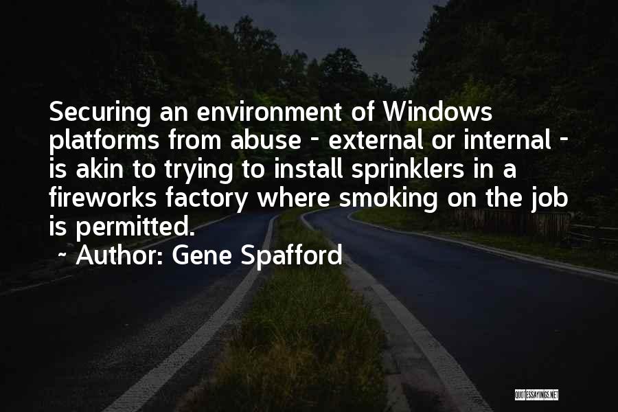 Gene Spafford Quotes: Securing An Environment Of Windows Platforms From Abuse - External Or Internal - Is Akin To Trying To Install Sprinklers