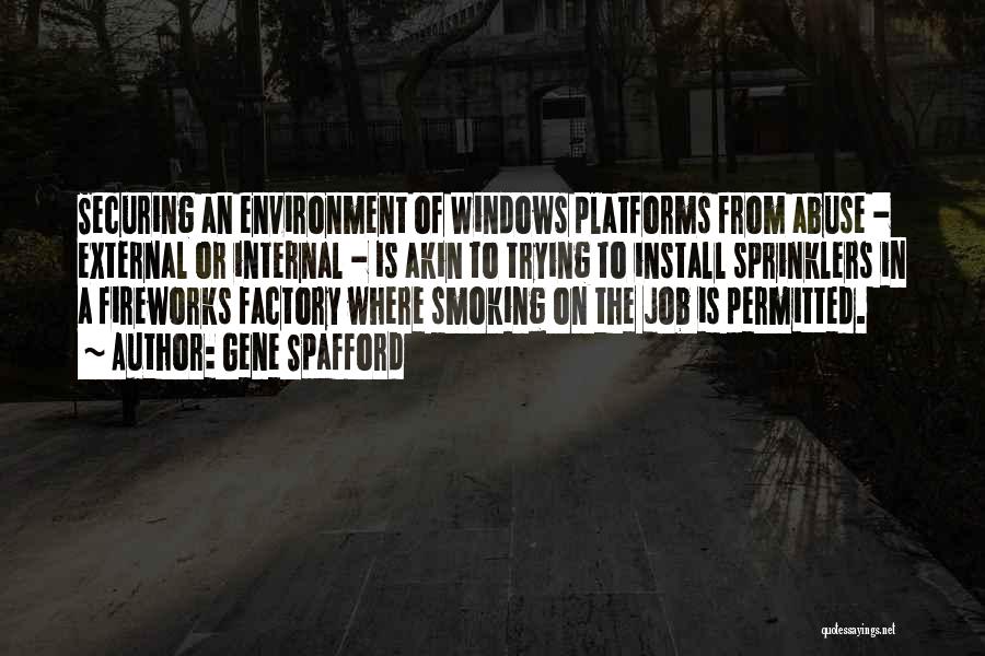 Gene Spafford Quotes: Securing An Environment Of Windows Platforms From Abuse - External Or Internal - Is Akin To Trying To Install Sprinklers