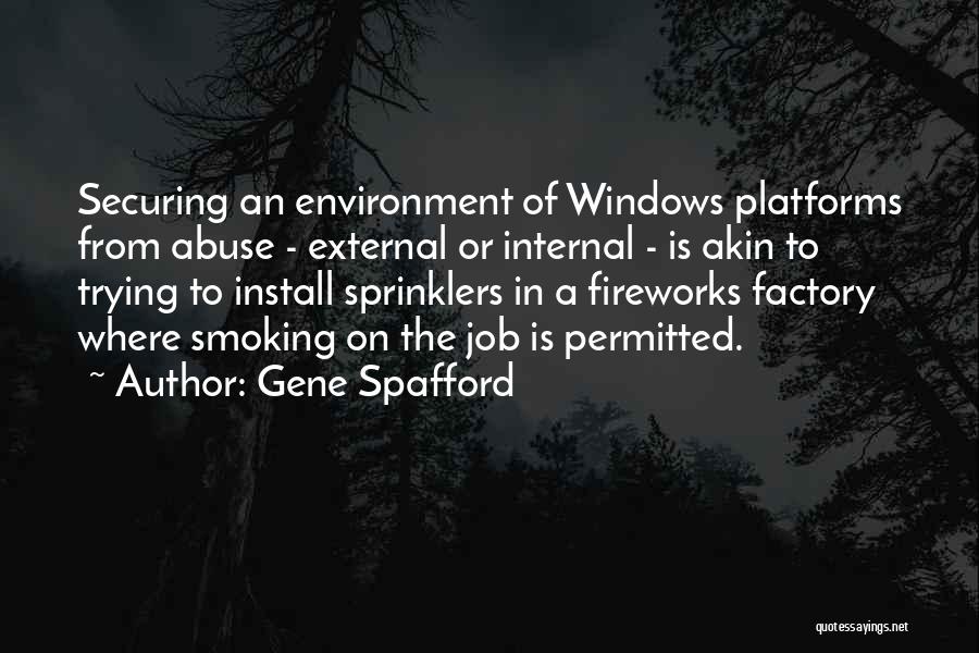 Gene Spafford Quotes: Securing An Environment Of Windows Platforms From Abuse - External Or Internal - Is Akin To Trying To Install Sprinklers