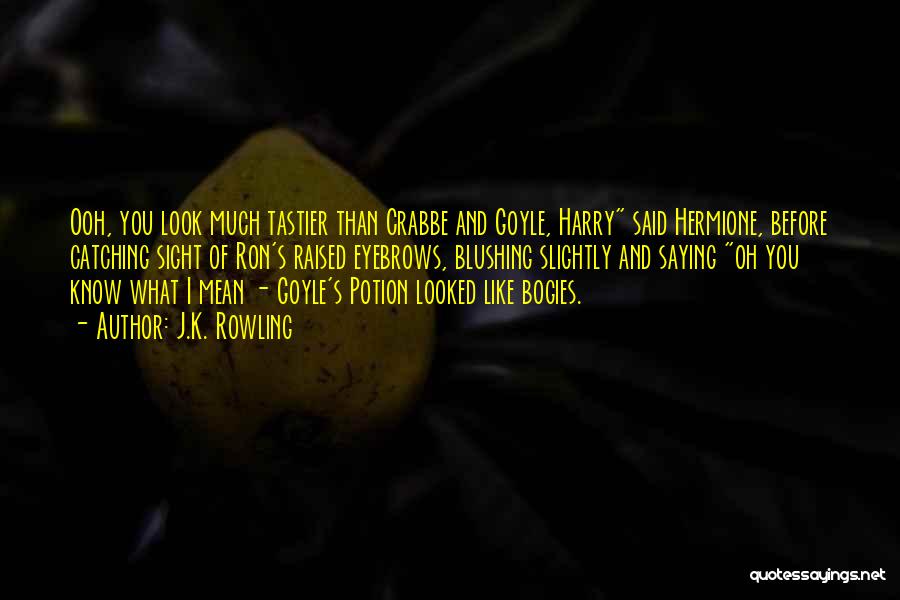 J.K. Rowling Quotes: Ooh, You Look Much Tastier Than Crabbe And Goyle, Harry Said Hermione, Before Catching Sight Of Ron's Raised Eyebrows, Blushing