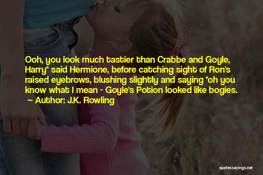 J.K. Rowling Quotes: Ooh, You Look Much Tastier Than Crabbe And Goyle, Harry Said Hermione, Before Catching Sight Of Ron's Raised Eyebrows, Blushing