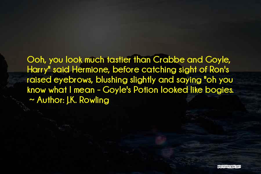 J.K. Rowling Quotes: Ooh, You Look Much Tastier Than Crabbe And Goyle, Harry Said Hermione, Before Catching Sight Of Ron's Raised Eyebrows, Blushing