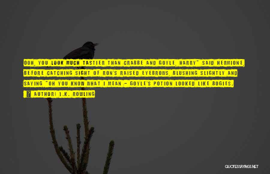 J.K. Rowling Quotes: Ooh, You Look Much Tastier Than Crabbe And Goyle, Harry Said Hermione, Before Catching Sight Of Ron's Raised Eyebrows, Blushing