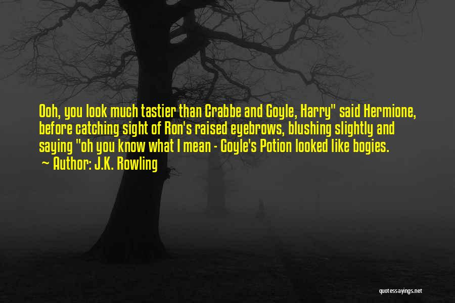 J.K. Rowling Quotes: Ooh, You Look Much Tastier Than Crabbe And Goyle, Harry Said Hermione, Before Catching Sight Of Ron's Raised Eyebrows, Blushing