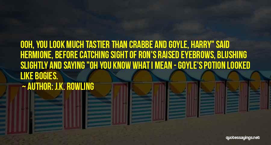 J.K. Rowling Quotes: Ooh, You Look Much Tastier Than Crabbe And Goyle, Harry Said Hermione, Before Catching Sight Of Ron's Raised Eyebrows, Blushing