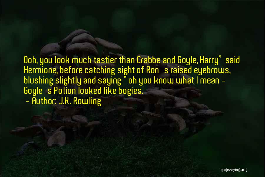 J.K. Rowling Quotes: Ooh, You Look Much Tastier Than Crabbe And Goyle, Harry Said Hermione, Before Catching Sight Of Ron's Raised Eyebrows, Blushing