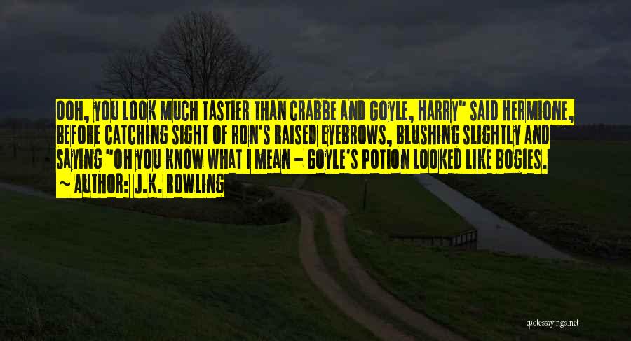 J.K. Rowling Quotes: Ooh, You Look Much Tastier Than Crabbe And Goyle, Harry Said Hermione, Before Catching Sight Of Ron's Raised Eyebrows, Blushing