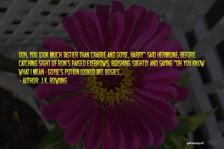 J.K. Rowling Quotes: Ooh, You Look Much Tastier Than Crabbe And Goyle, Harry Said Hermione, Before Catching Sight Of Ron's Raised Eyebrows, Blushing