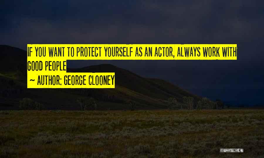 George Clooney Quotes: If You Want To Protect Yourself As An Actor, Always Work With Good People