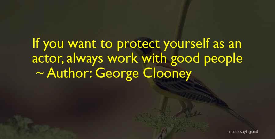 George Clooney Quotes: If You Want To Protect Yourself As An Actor, Always Work With Good People