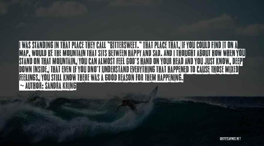 Sandra Kring Quotes: I Was Standing In That Place They Call Bittersweet. That Place That, If You Could Find It On A Map,