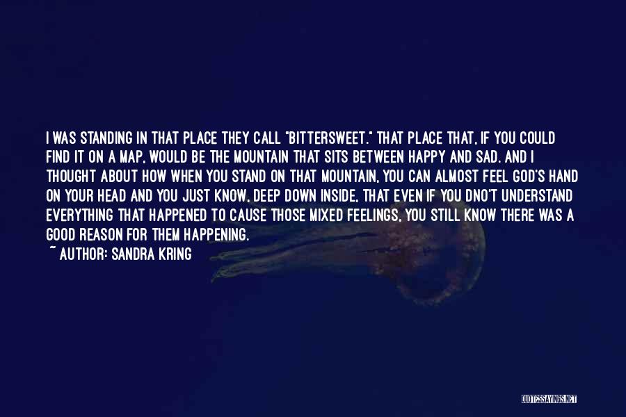 Sandra Kring Quotes: I Was Standing In That Place They Call Bittersweet. That Place That, If You Could Find It On A Map,