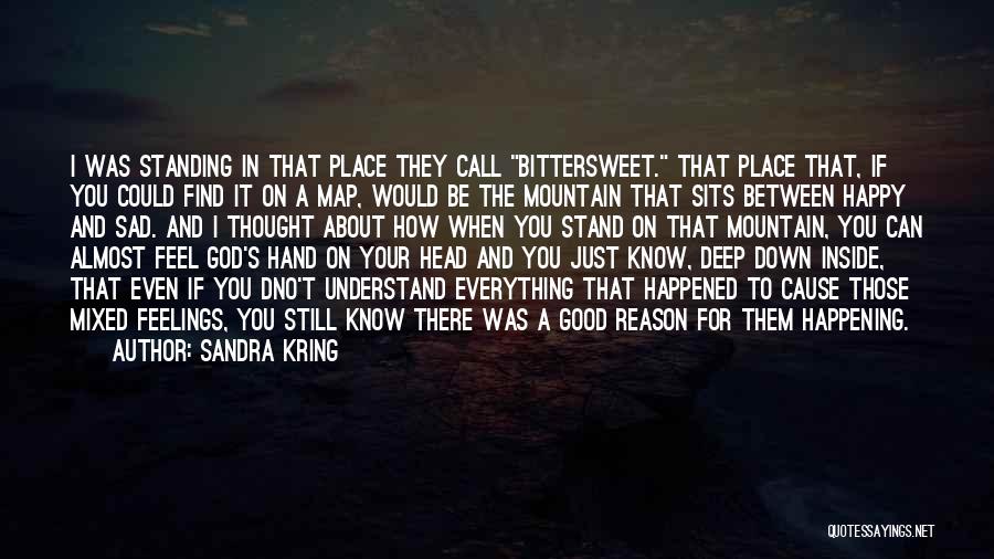 Sandra Kring Quotes: I Was Standing In That Place They Call Bittersweet. That Place That, If You Could Find It On A Map,