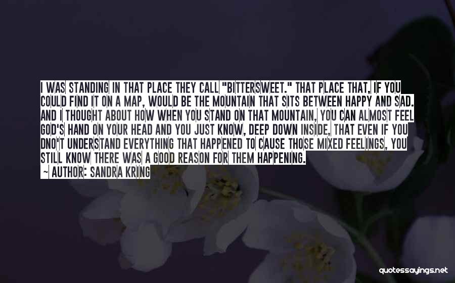 Sandra Kring Quotes: I Was Standing In That Place They Call Bittersweet. That Place That, If You Could Find It On A Map,