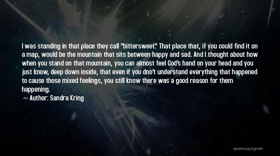 Sandra Kring Quotes: I Was Standing In That Place They Call Bittersweet. That Place That, If You Could Find It On A Map,